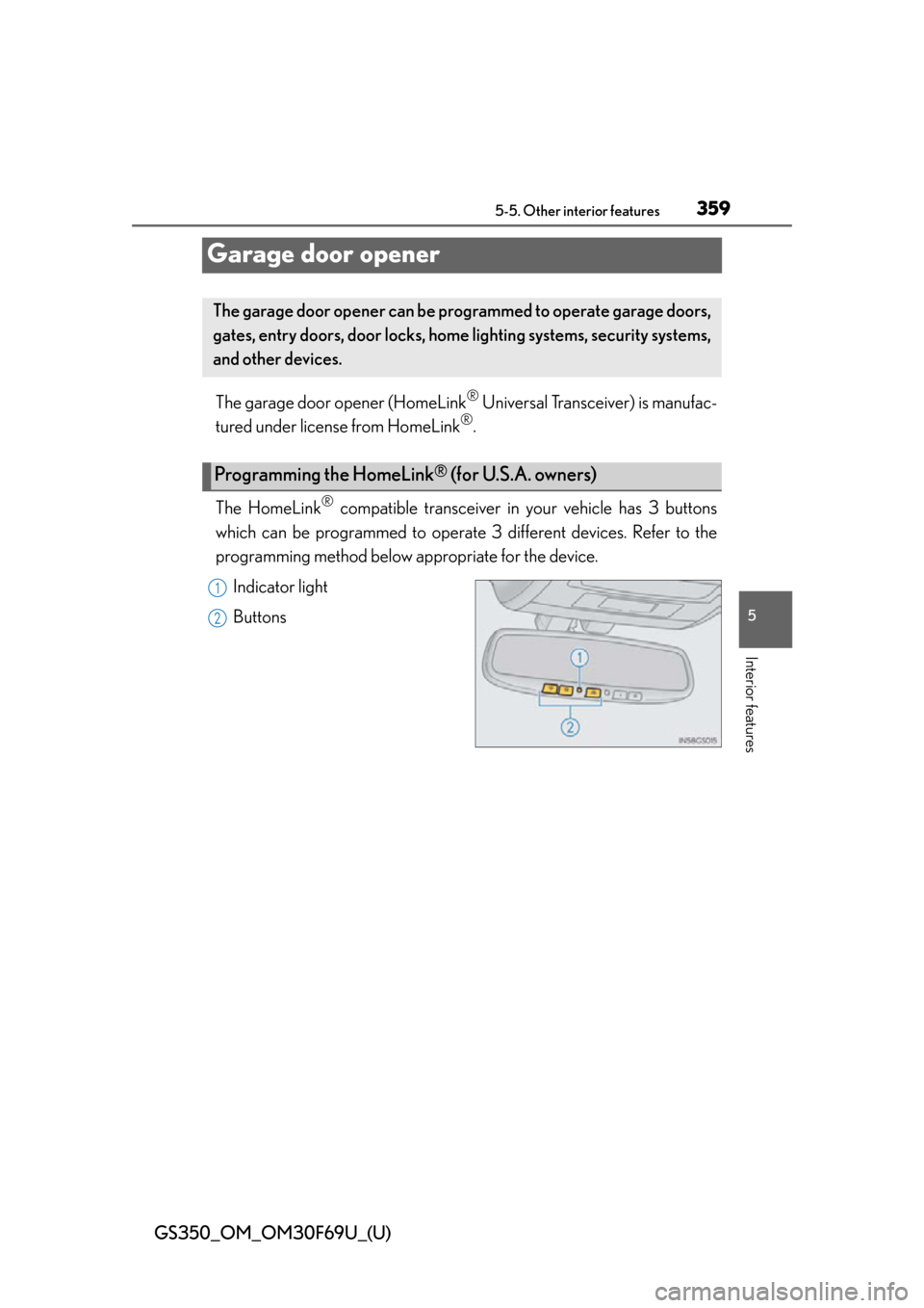 Lexus GS350 2015  Refueling / LEXUS 2015 GS350 FROM MAR. 2015 PROD. OWNERS MANUAL (OM30F69U) 359
GS350_OM_OM30F69U_(U)5-5. Other interior features
5
Interior features
Garage door opener
The garage door opener (HomeLink® Universal Transceiver) is manufac-
tured under license from HomeLink
®.