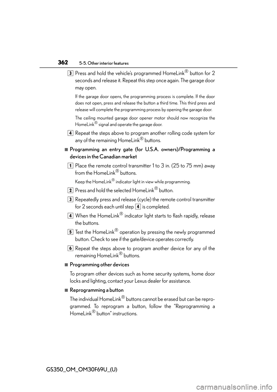 Lexus GS350 2015  Refueling / LEXUS 2015 GS350 FROM MAR. 2015 PROD. OWNERS MANUAL (OM30F69U) 362
GS350_OM_OM30F69U_(U)
5-5. Other interior features
Press and hold the vehicle’s programmed HomeLink® button for 2
seconds and release it. Repeat this  step once again. The garage door
may open.