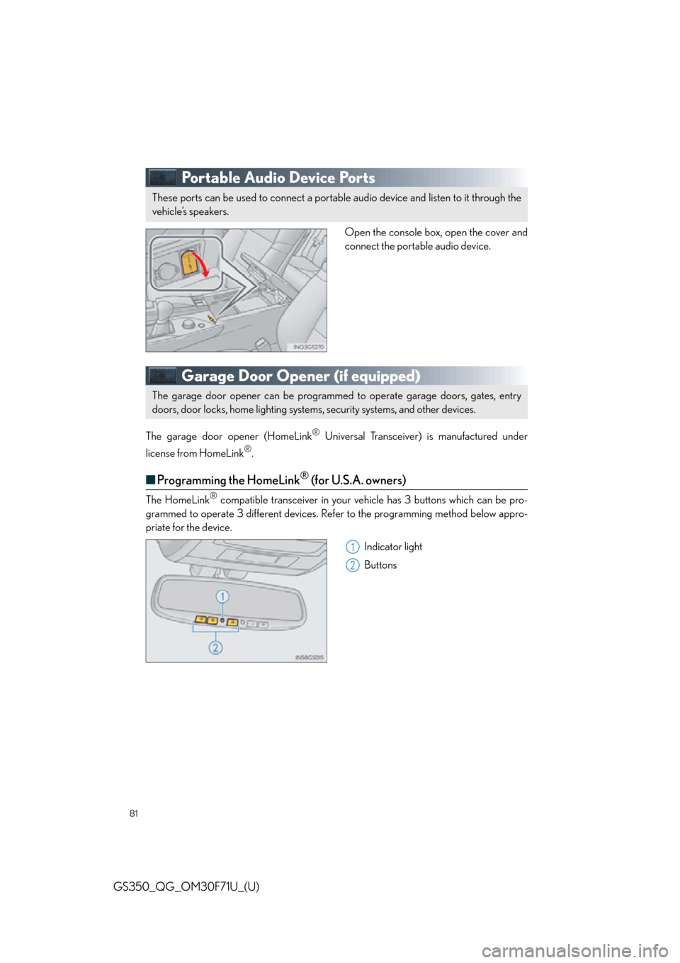 Lexus GS350 2015  Refueling / LEXUS 2015 GS350 FROM MAR. 2015 PROD. QUICK GUIDE OWNERS MANUAL (OM30F71U) 81
GS350_QG_OM30F71U_(U)
Portable Audio Device Ports
Open the console box, open the cover and
connect the portable audio device.
Garage Door Opener (if equipped)
The garage door opener (HomeLink® Uni