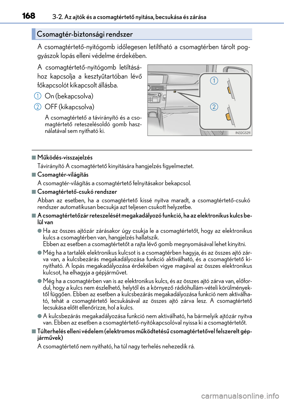Lexus GS350 2015 Kezelési útmutató (in Hungarian) 1683-2. Az ajtók és a csomagtértető nyitása, becsukása és zárása
A csomagtértető-nyitógomb időlegesen letiltható a csomagtérben tárolt pog-
gyászok lopás elleni védelme érdekében. Lexus GS350 2015 Kezelési útmutató (in Hungarian) 1683-2. Az ajtók és a csomagtértető nyitása, becsukása és zárása
A csomagtértető-nyitógomb időlegesen letiltható a csomagtérben tárolt pog-
gyászok lopás elleni védelme érdekében.