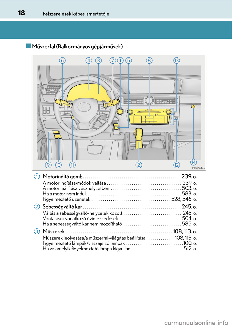 Lexus GS350 2015  Kezelési útmutató (in Hungarian) 18Felszerelések képes ismertetője
Műszerfal (Balkormányos gépjárművek)
Motorindító gomb . . . . . . . . . . . . . . . . . . . . . . . . . . . . . . . . . . . . . . . . . . . . . . . . . .