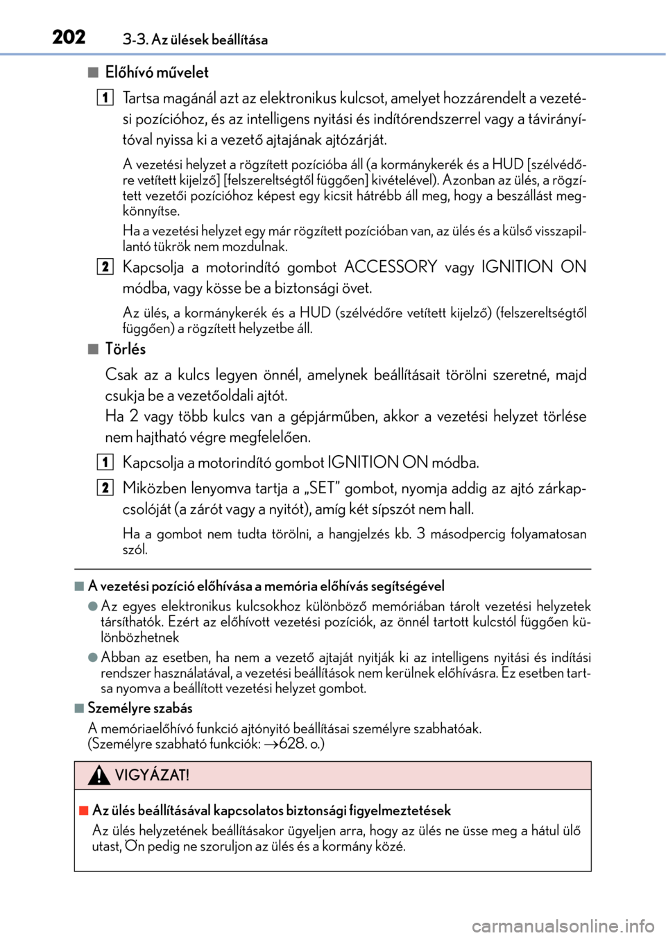 Lexus GS350 2015 Kezelési útmutató (in Hungarian) 2023-3. Az ülések beállítása
Előhívó művelet
Tartsa magánál azt az elektronikus kulcsot, amelyet hozzárendelt a vezeté-
si pozícióhoz, és az intelligens nyitási és indítórendsze Lexus GS350 2015 Kezelési útmutató (in Hungarian) 2023-3. Az ülések beállítása
Előhívó művelet
Tartsa magánál azt az elektronikus kulcsot, amelyet hozzárendelt a vezeté-
si pozícióhoz, és az intelligens nyitási és indítórendsze