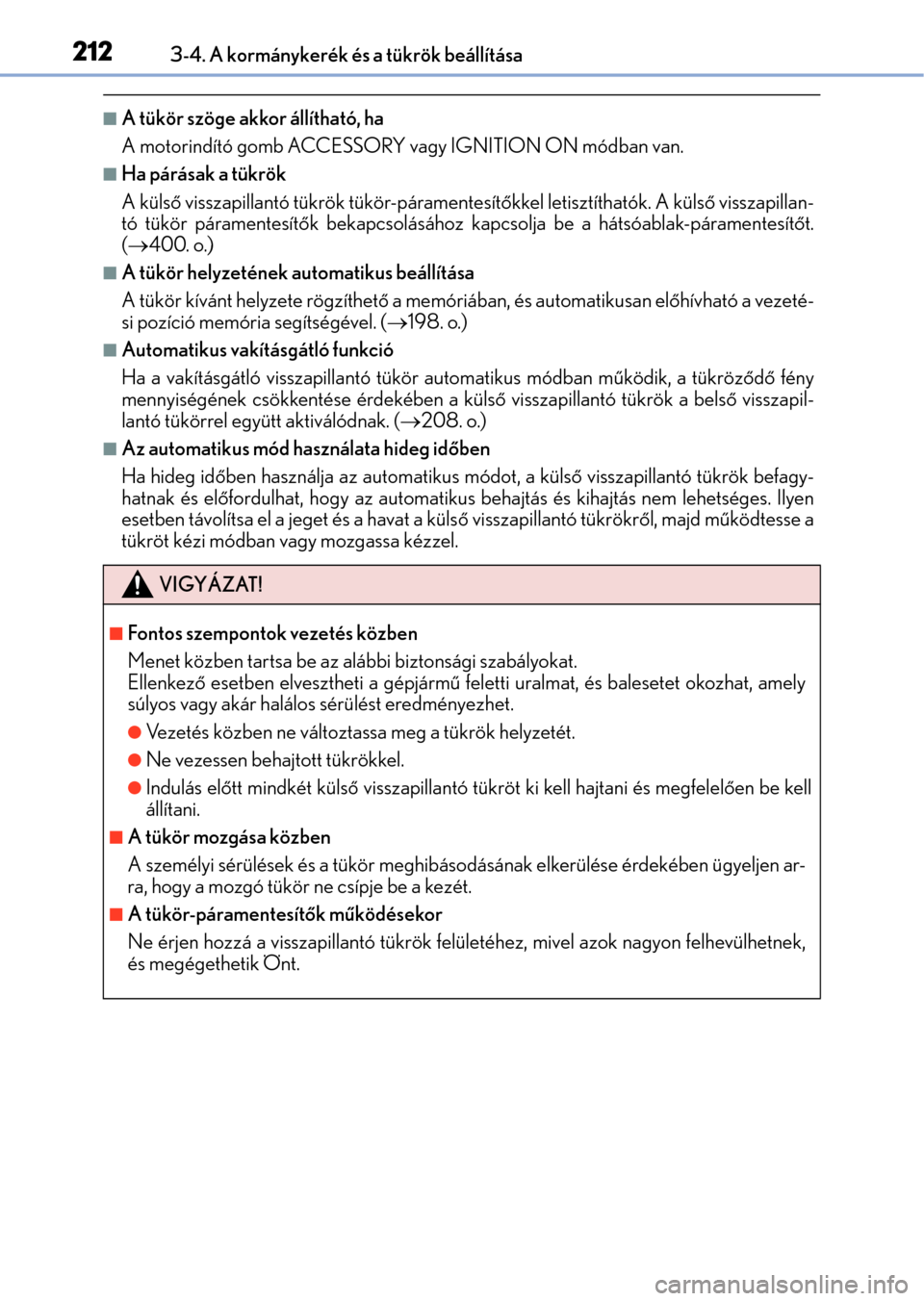 Lexus GS350 2015 Kezelési útmutató (in Hungarian) 2123-4. A kormánykerék és a tükrök beállítása
A tükör szöge akkor állítható, ha
A motorindító gomb ACCESSORY vagy IGNITION ON módban van.
Ha párásak a tükrök
A külső vissz Lexus GS350 2015 Kezelési útmutató (in Hungarian) 2123-4. A kormánykerék és a tükrök beállítása
A tükör szöge akkor állítható, ha
A motorindító gomb ACCESSORY vagy IGNITION ON módban van.
Ha párásak a tükrök
A külső vissz