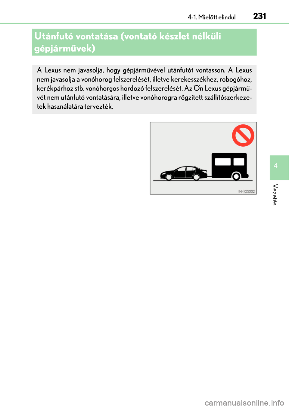Lexus GS350 2015  Kezelési útmutató (in Hungarian) 231
4 4-1. Mielőtt elindul
Vezetés
Utánfutó vontatása (vontató készlet nélküli 
gépjárművek)
A Lexus nem javasolja, hogy gépjárművével utánfutót vontasson. A Lexus
nem javasolja a vo