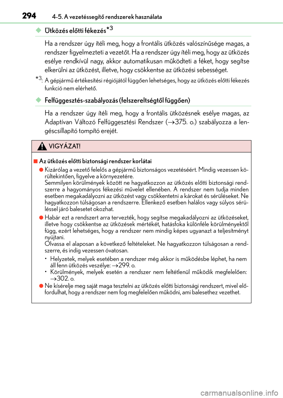 Lexus GS350 2015  Kezelési útmutató (in Hungarian) 2944-5. A vezetéssegítő rendszerek használata
Ütközés előtti fékezés*3
Ha a rendszer úgy ítéli meg, hogy a frontális ütközés valószínűsége magas, a
rendszer figyelmezteti a vez