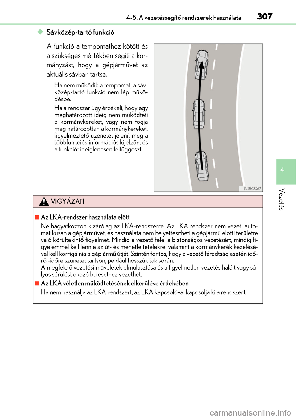 Lexus GS350 2015  Kezelési útmutató (in Hungarian) 3074-5. A vezetéssegítő rendszerek használata
4
Vezetés
Sávközép-tartó funkció
A funkció a tempomathoz kötött és
a szükséges mértékben segíti a kor-
mányzást, hogy a gépjárm