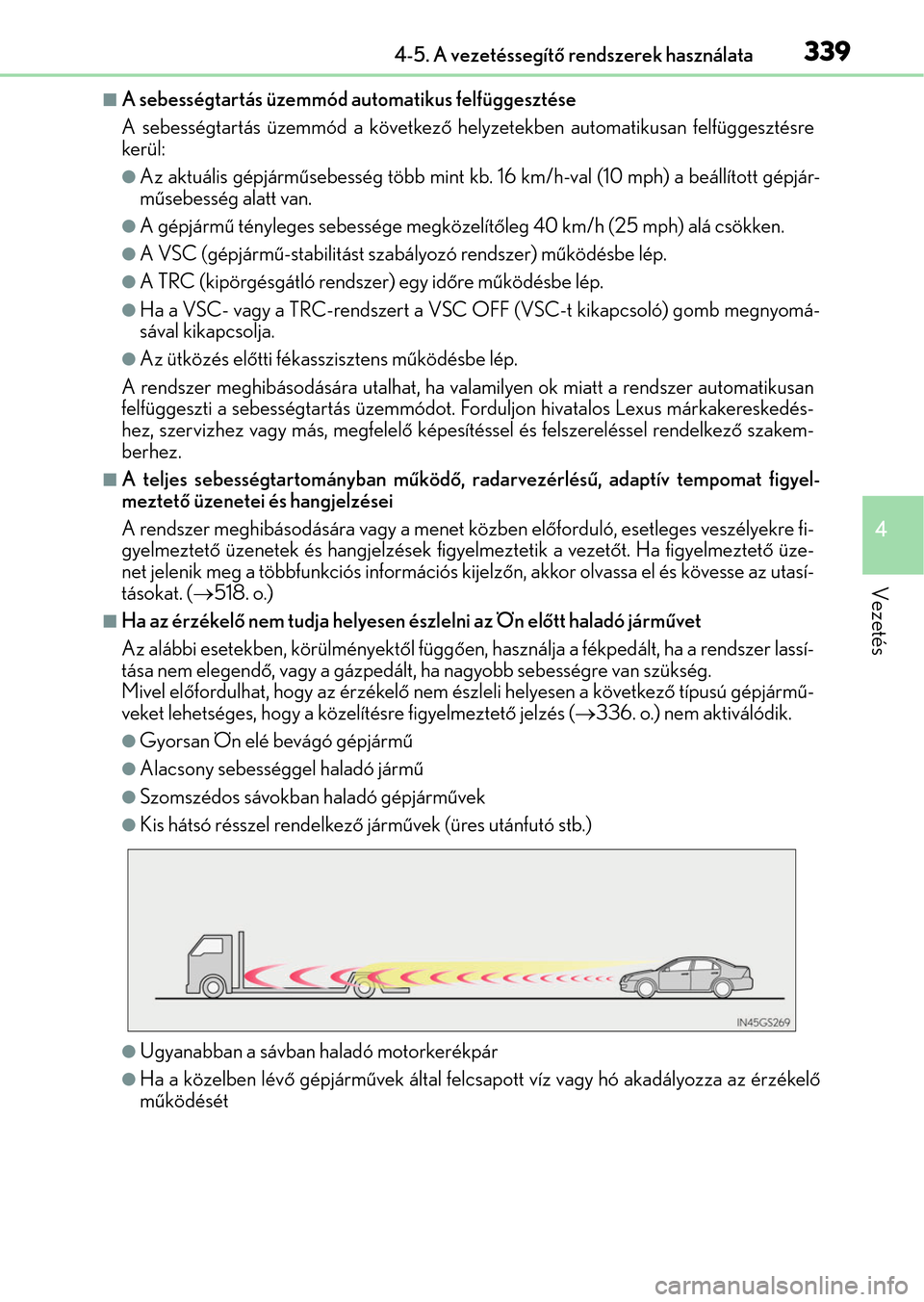 Lexus GS350 2015 Kezelési útmutató (in Hungarian) 3394-5. A vezetéssegítő rendszerek használata
4
Vezetés
A sebességtartás üzemmód automatikus felfüggesztése
A sebességtartás üzemmód a következő helyzetekben automatikusan felfügg Lexus GS350 2015 Kezelési útmutató (in Hungarian) 3394-5. A vezetéssegítő rendszerek használata
4
Vezetés
A sebességtartás üzemmód automatikus felfüggesztése
A sebességtartás üzemmód a következő helyzetekben automatikusan felfügg