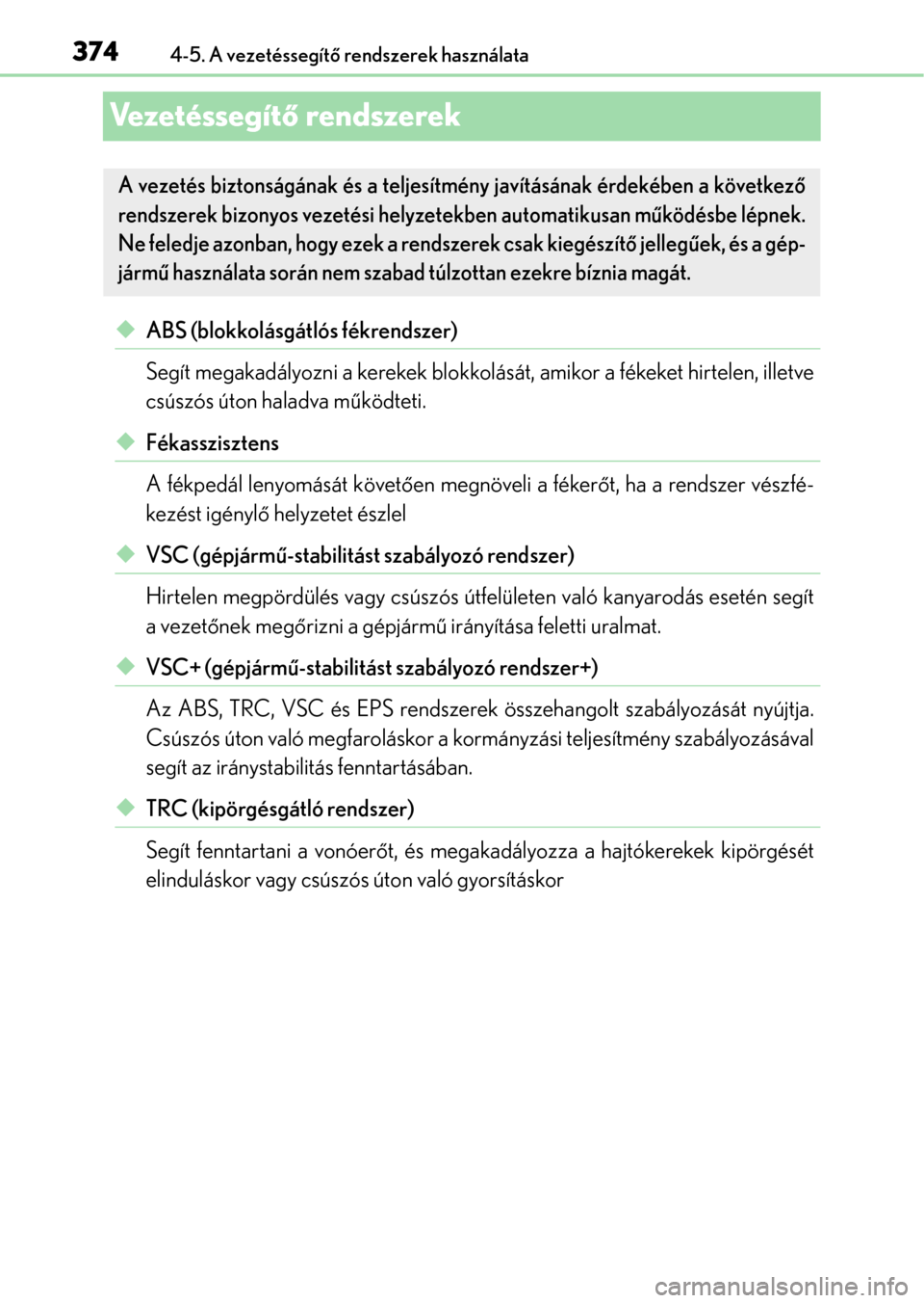 Lexus GS350 2015 Kezelési útmutató (in Hungarian) 3744-5. A vezetéssegítő rendszerek használata
Vezetéssegítő rendszerek
ABS (blokkolásgátlós fékrendszer)
Segít megakadályozni a kerekek blokkolását, amikor a fékeket hirtelen, illet Lexus GS350 2015 Kezelési útmutató (in Hungarian) 3744-5. A vezetéssegítő rendszerek használata
Vezetéssegítő rendszerek
ABS (blokkolásgátlós fékrendszer)
Segít megakadályozni a kerekek blokkolását, amikor a fékeket hirtelen, illet