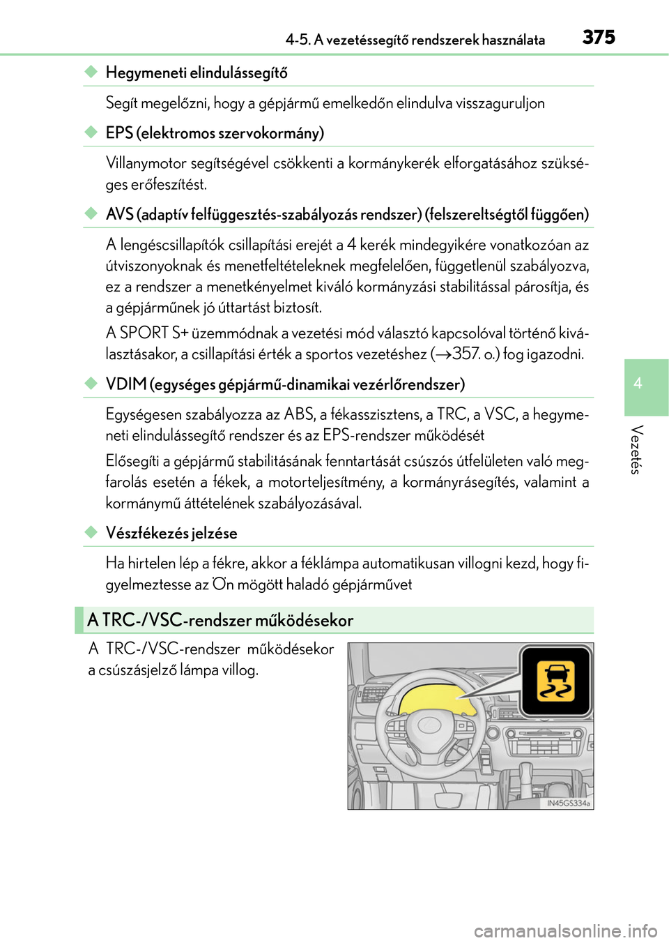 Lexus GS350 2015 Kezelési útmutató (in Hungarian) 3754-5. A vezetéssegítő rendszerek használata
4
Vezetés
Hegymeneti elindulássegítő
Segít megelőzni, hogy a gépjármű emelkedőn elindulva visszaguruljon
EPS (elektromos szervokormán Lexus GS350 2015 Kezelési útmutató (in Hungarian) 3754-5. A vezetéssegítő rendszerek használata
4
Vezetés
Hegymeneti elindulássegítő
Segít megelőzni, hogy a gépjármű emelkedőn elindulva visszaguruljon
EPS (elektromos szervokormán