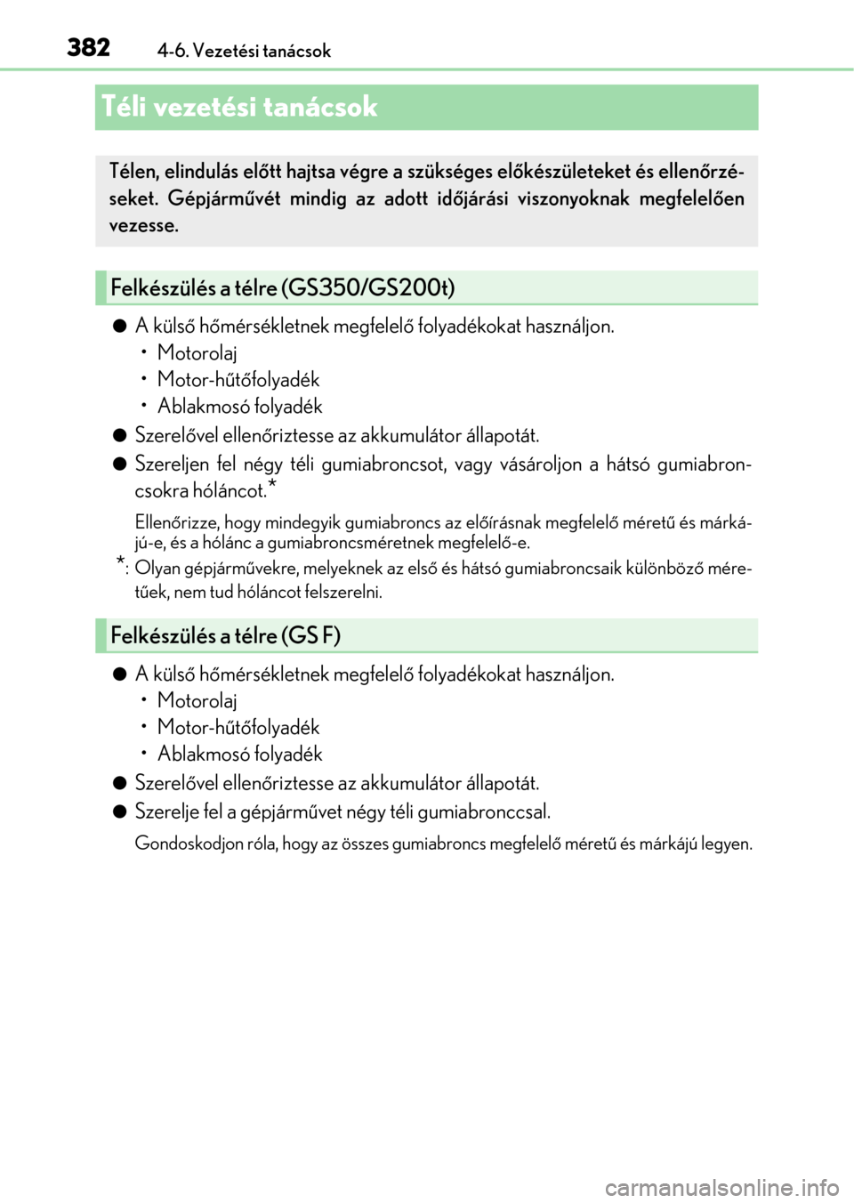 Lexus GS350 2015 Kezelési útmutató (in Hungarian) 3824-6. Vezetési tanácsok
Téli vezetési tanácsok
A külső hőmérsékletnek megfelelő folyadékokat használjon.
• Motorolaj
• Motor-hűtőfolyadék
• Ablakmosó folyadék
Szerelő Lexus GS350 2015 Kezelési útmutató (in Hungarian) 3824-6. Vezetési tanácsok
Téli vezetési tanácsok
A külső hőmérsékletnek megfelelő folyadékokat használjon.
• Motorolaj
• Motor-hűtőfolyadék
• Ablakmosó folyadék
Szerelő