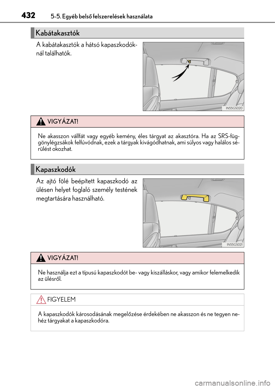 Lexus GS350 2015 Kezelési útmutató (in Hungarian) 4325-5. Egyéb belső felszerelések használata
A kabátakasztók a hátsó kapaszkodók-
nál találhatók.
Az ajtó fölé beépített kapaszkodó az
ülésen helyet foglaló személy testének
meg Lexus GS350 2015 Kezelési útmutató (in Hungarian) 4325-5. Egyéb belső felszerelések használata
A kabátakasztók a hátsó kapaszkodók-
nál találhatók.
Az ajtó fölé beépített kapaszkodó az
ülésen helyet foglaló személy testének
meg
