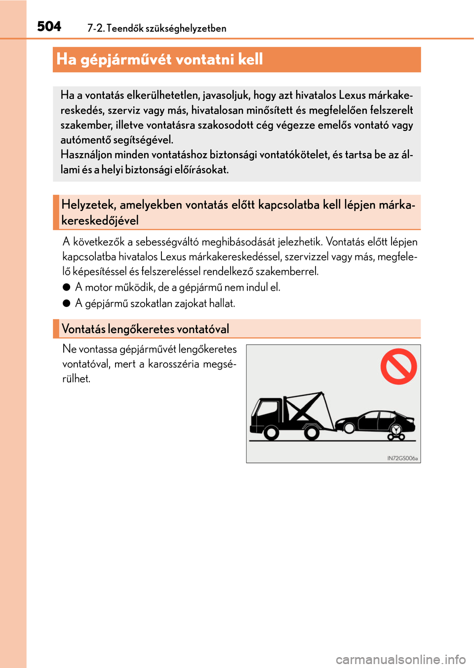 Lexus GS350 2015  Kezelési útmutató (in Hungarian) 5047-2. Teendők szükséghelyzetben
Ha gépjárművét vontatni kell
A következők a sebességváltó meghibásodását jelezhetik. Vontatás előtt lépjen
kapcsolatba hivatalos Lexus márkakereske