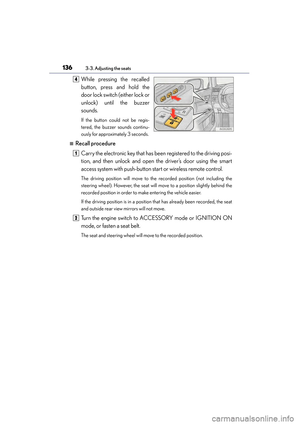 Lexus GS350 2014  Owners Manual 136
GS350_OM_OM30D41U_(U)
3-3. Adjusting the seats
While pressing the recalled
button, press and hold the
door lock switch (either lock or
unlock) until the buzzer
sounds.
If the button could not be r