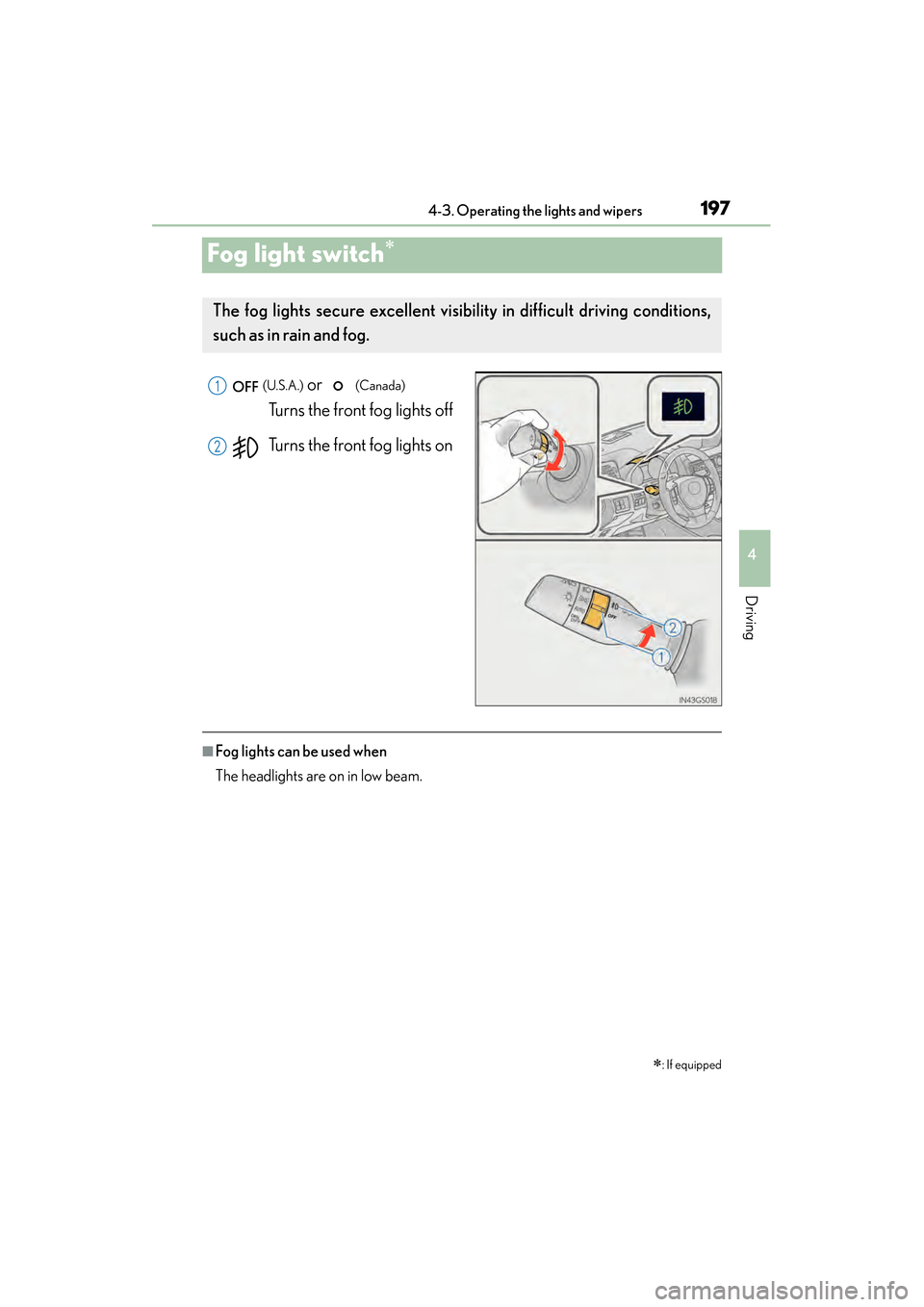 Lexus GS350 2014 Owners Manual 197
GS350_OM_OM30D41U_(U)4-3. Operating the lights and wipers
4
Driving
Fog light switch∗
(U.S.A.) or (Canada)
Turns the front fog lights off
Turns the front fog lights on
■Fog lights can be u Lexus GS350 2014 Owners Manual 197
GS350_OM_OM30D41U_(U)4-3. Operating the lights and wipers
4
Driving
Fog light switch∗
(U.S.A.) or (Canada)
Turns the front fog lights off
Turns the front fog lights on
■Fog lights can be u
