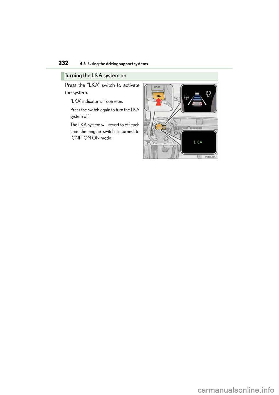 Lexus GS350 2014  Owners Manual 232
GS350_OM_OM30D41U_(U)
4-5. Using the driving support systems
Press the “LKA” switch to activate
the system.
“LKA” indicator will come on.
Press the switch again to turn the LKA
system off.