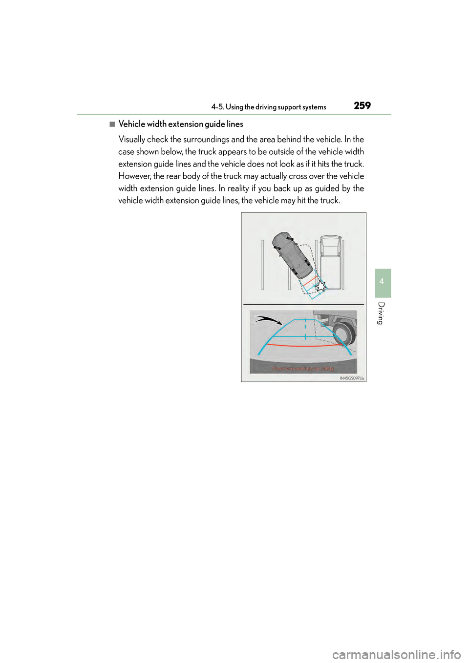 Lexus GS350 2014  Owners Manual GS350_OM_OM30D41U_(U)
2594-5. Using the driving support systems
4
Driving
■Vehicle width extension guide lines
Visually check the surroundings and the area behind the vehicle. In the
case shown belo