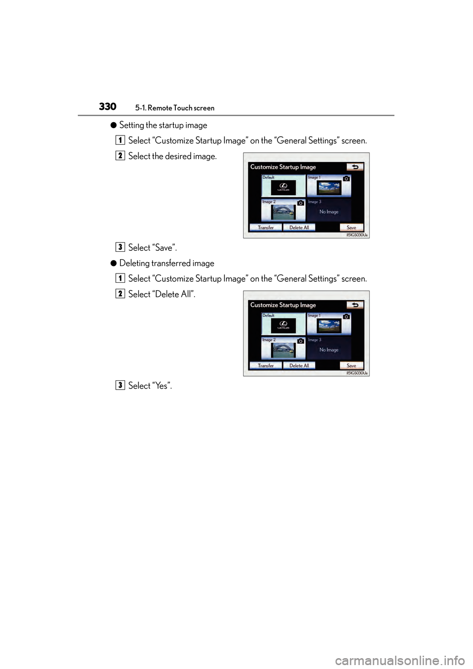 Lexus GS350 2014  Owners Manual 330
GS350_OM_OM30D41U_(U)
5-1. Remote Touch screen
●Setting the startup imageSelect “Customize Startup Image” on the “General Settings” screen.
Select the desired image.
Select “Save”.
