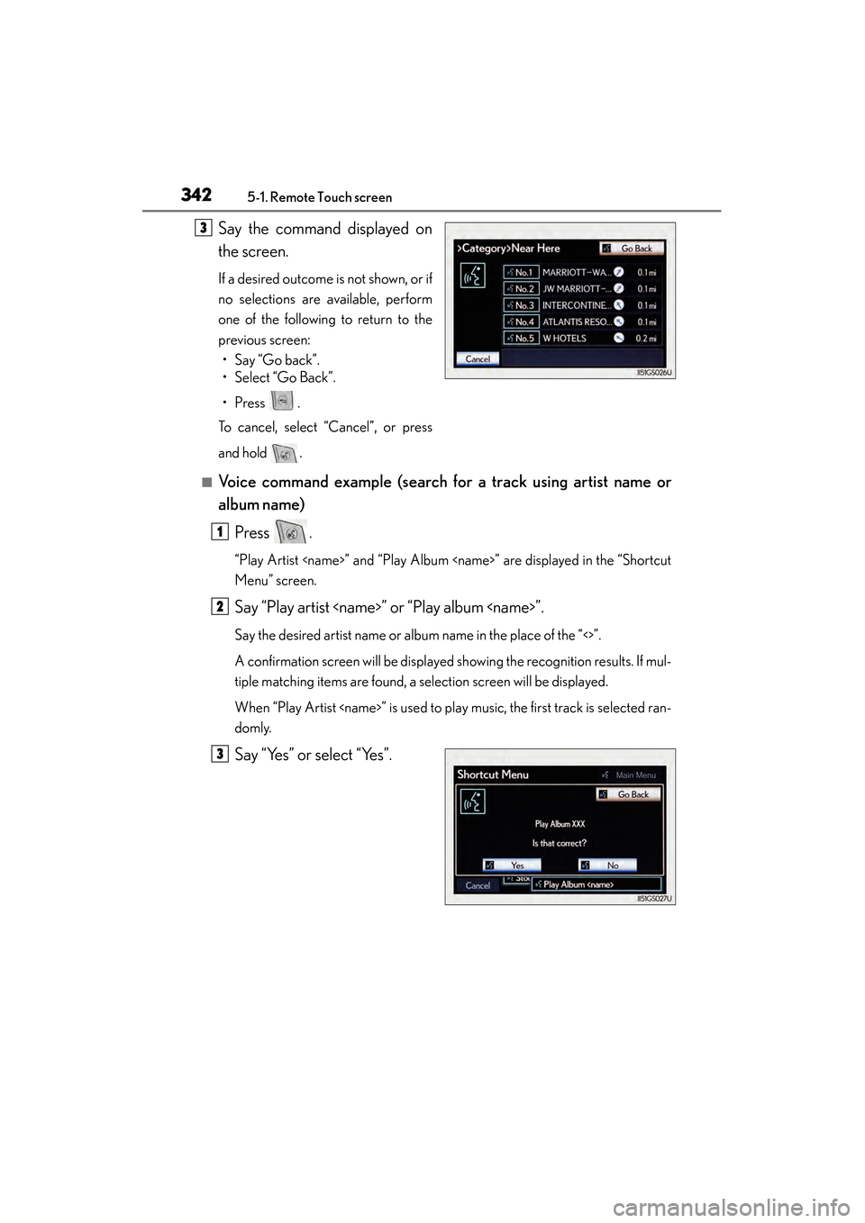 Lexus GS350 2014  Owners Manual 342
GS350_OM_OM30D41U_(U)
5-1. Remote Touch screen
Say the command displayed on
the screen.
If a desired outcome is not shown, or if
no selections are available, perform
one of the following to return