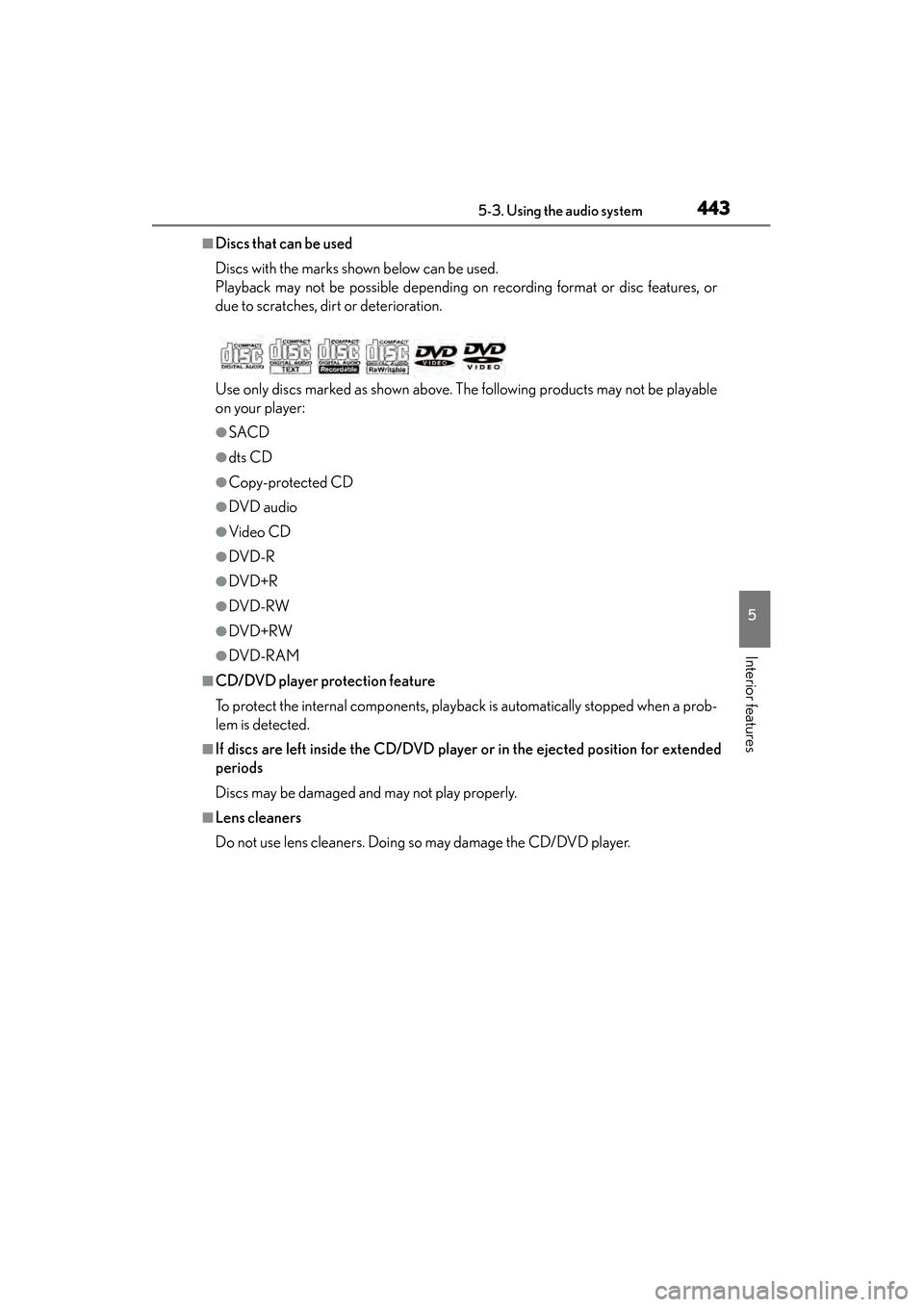 Lexus GS350 2014 User Guide GS350_OM_OM30D41U_(U)
4435-3. Using the audio system
5
Interior features
■Discs that can be used
Discs with the marks shown below can be used.
Playback may not be possible depending on recording for Lexus GS350 2014 User Guide GS350_OM_OM30D41U_(U)
4435-3. Using the audio system
5
Interior features
■Discs that can be used
Discs with the marks shown below can be used.
Playback may not be possible depending on recording for