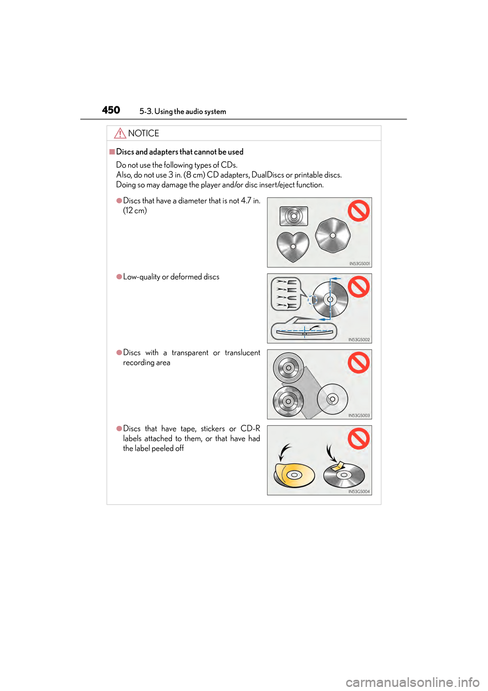 Lexus GS350 2014 User Guide 450
GS350_OM_OM30D41U_(U)
5-3. Using the audio system
NOTICE
■Discs and adapters that cannot be used
Do not use the following types of CDs.
Also, do not use 3 in. (8 cm) CD adapters, DualDiscs or p Lexus GS350 2014 User Guide 450
GS350_OM_OM30D41U_(U)
5-3. Using the audio system
NOTICE
■Discs and adapters that cannot be used
Do not use the following types of CDs.
Also, do not use 3 in. (8 cm) CD adapters, DualDiscs or p