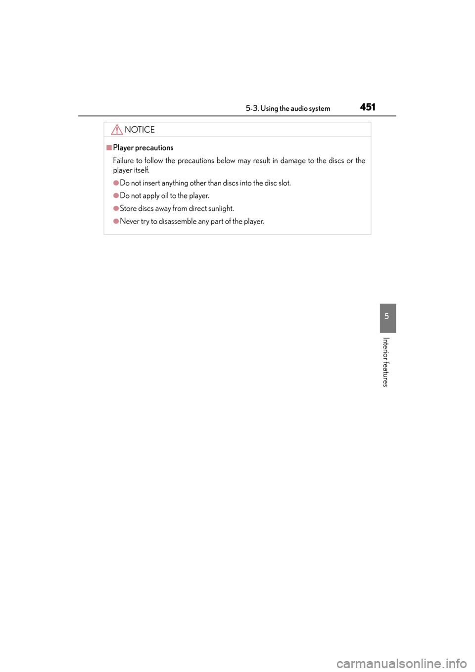 Lexus GS350 2014 User Guide GS350_OM_OM30D41U_(U)
4515-3. Using the audio system
5
Interior features
NOTICE
■Player precautions
Failure to follow the precautions below may result in damage to the discs or the
player itself.
Lexus GS350 2014 User Guide GS350_OM_OM30D41U_(U)
4515-3. Using the audio system
5
Interior features
NOTICE
■Player precautions
Failure to follow the precautions below may result in damage to the discs or the
player itself.