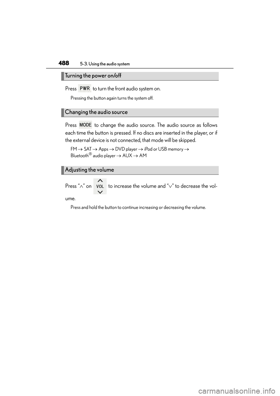 Lexus GS350 2014 Owners Manual 488
GS350_OM_OM30D41U_(U)
5-3. Using the audio system
Press to turn the front audio system on.
Pressing the button again turns the system off.
Press to change the audio source. The audio source as Lexus GS350 2014 Owners Manual 488
GS350_OM_OM30D41U_(U)
5-3. Using the audio system
Press to turn the front audio system on.
Pressing the button again turns the system off.
Press to change the audio source. The audio source as