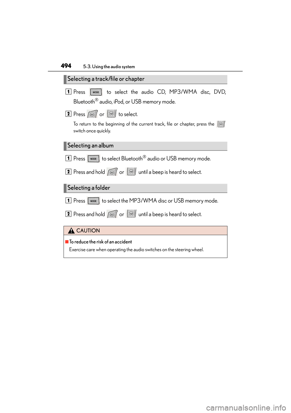 Lexus GS350 2014 Owners Guide 494
GS350_OM_OM30D41U_(U)
5-3. Using the audio system
Press to select the audio CD, MP3/WMA disc, DVD,
Bluetooth
® audio, iPod, or USB memory mode.
Press or to select.
To return to the beginnin Lexus GS350 2014 Owners Guide 494
GS350_OM_OM30D41U_(U)
5-3. Using the audio system
Press to select the audio CD, MP3/WMA disc, DVD,
Bluetooth
® audio, iPod, or USB memory mode.
Press or to select.
To return to the beginnin