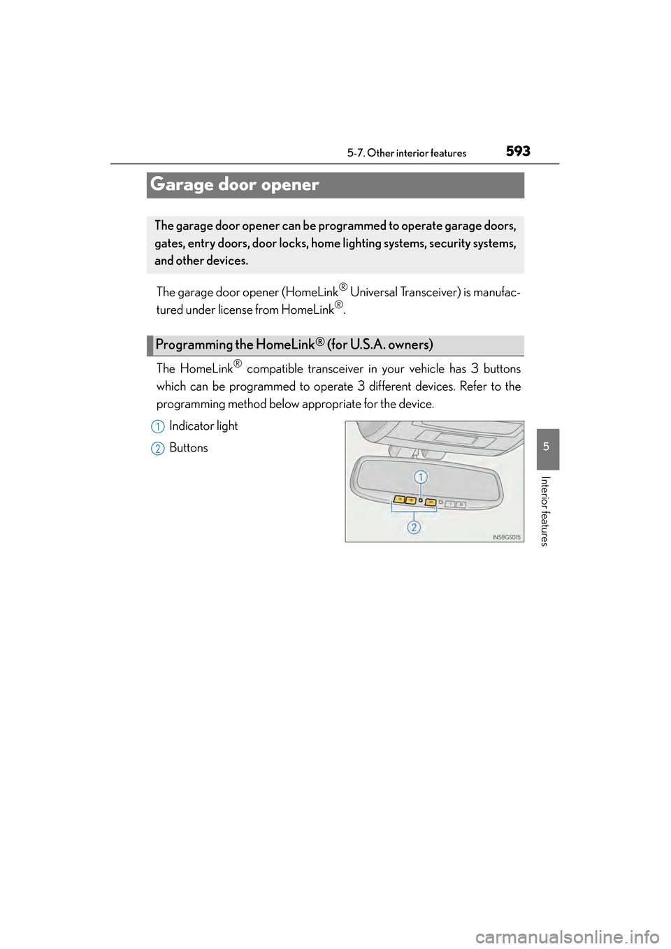 Lexus GS350 2014  Owners Manual 593
GS350_OM_OM30D41U_(U)5-7. Other interior features
5
Interior features
Garage door opener
The garage door opener (HomeLink® Universal Transceiver) is manufac-
tured under license from HomeLink
®.
