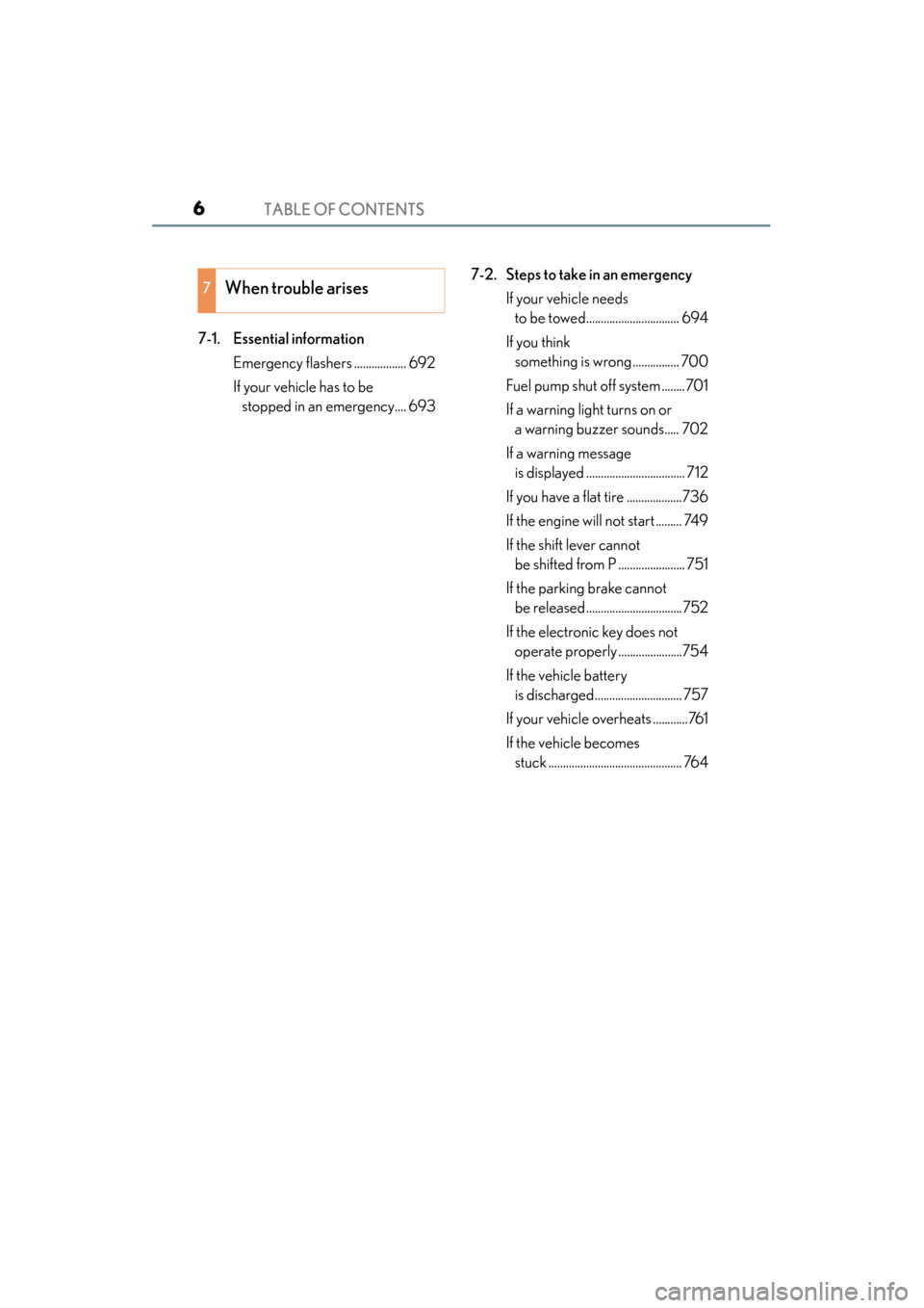 Lexus GS350 2014  Owners Manual TABLE OF CONTENTS6
GS350_OM_OM30D41U_(U)
7-1. Essential informationEmergency flashers .................. 692
If your vehicle has to be stopped in an emergency.... 693 7-2. Steps to take in an emergenc