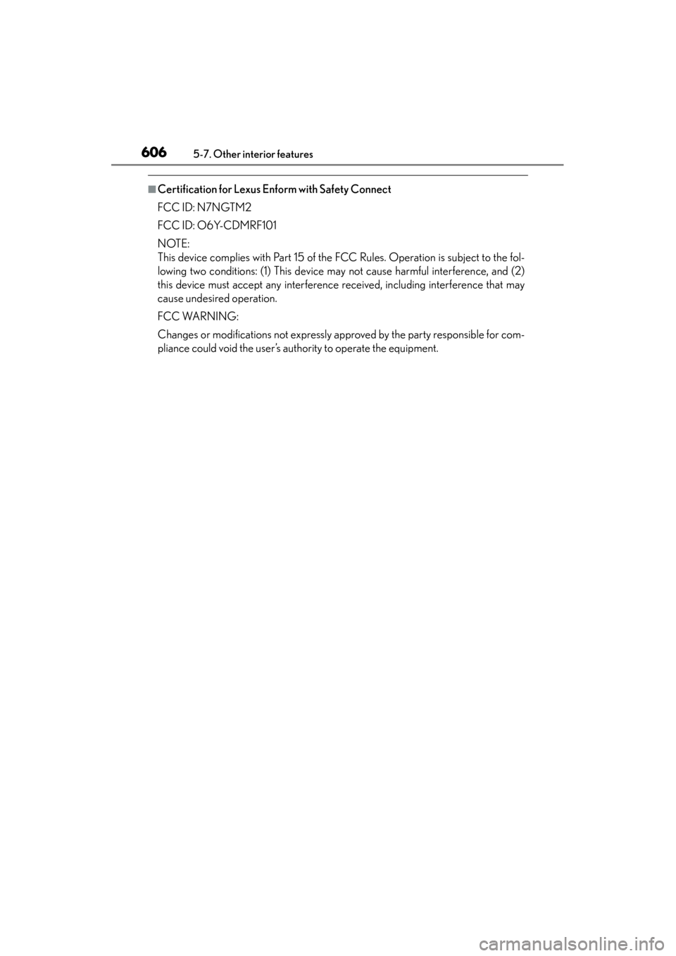Lexus GS350 2014  Owners Manual 606
GS350_OM_OM30D41U_(U)
5-7. Other interior features
■Certification for Lexus Enform with Safety Connect
FCC ID: N7NGTM2
FCC ID: O6Y-CDMRF101
NOTE:
This device complies with Part 15 of the FCC Rul