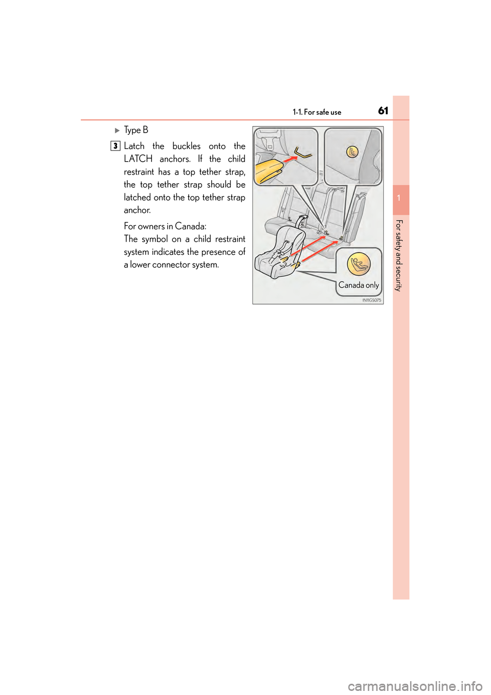 Lexus GS350 2014 Repair Manual 611-1. For safe use
GS350_OM_OM30D41U_(U)
1
For safety and security
�XTy p e  B
Latch the buckles onto the
LATCH anchors. If the child
restraint has a top tether strap,
the top tether strap should be
