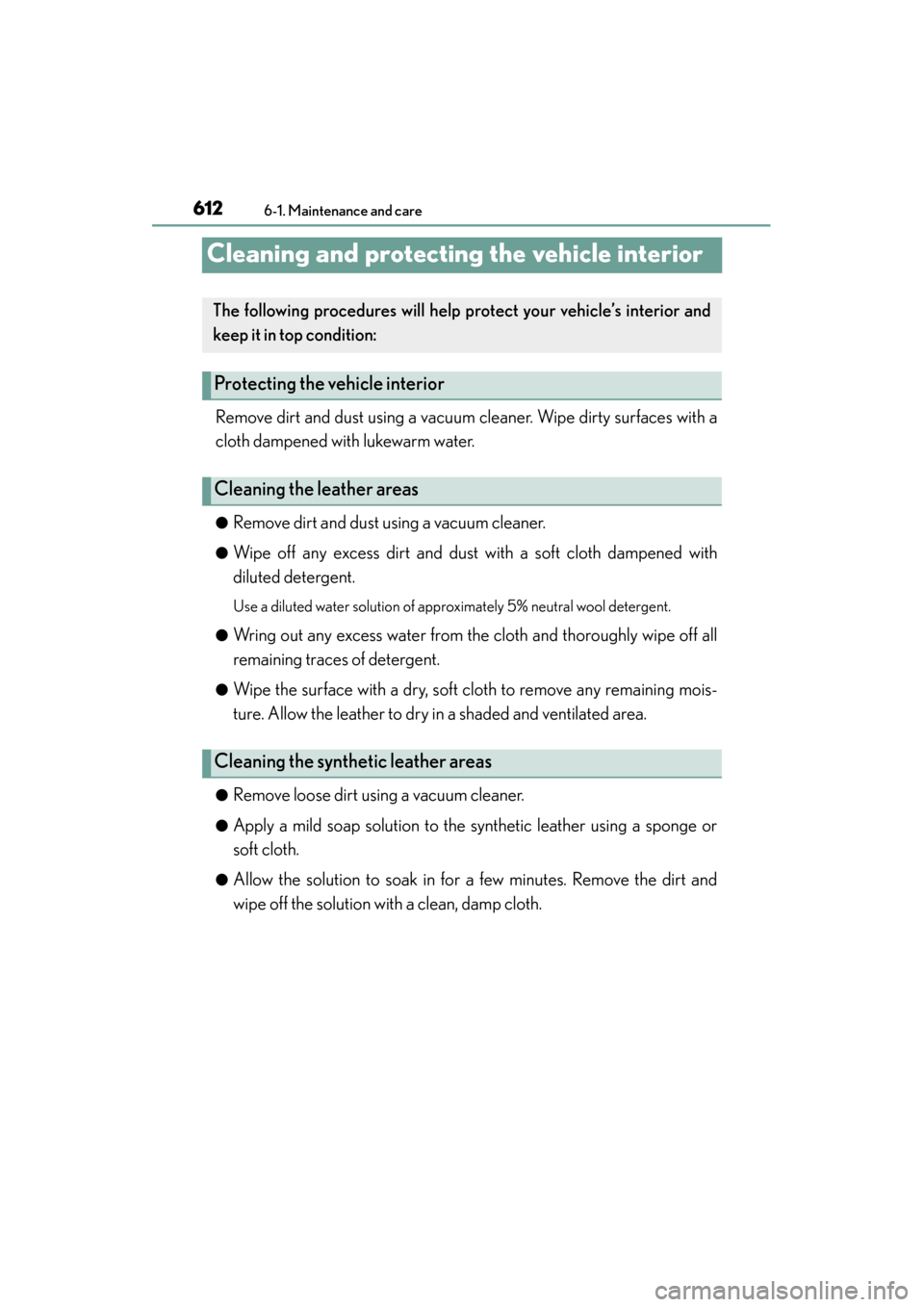 Lexus GS350 2014 Owners Manual 612
GS350_OM_OM30D41U_(U)
6-1. Maintenance and care
Cleaning and protecting the vehicle interior
Remove dirt and dust using a vacuum cleaner. Wipe dirty surfaces with a
cloth dampened with lukewarm wa Lexus GS350 2014 Owners Manual 612
GS350_OM_OM30D41U_(U)
6-1. Maintenance and care
Cleaning and protecting the vehicle interior
Remove dirt and dust using a vacuum cleaner. Wipe dirty surfaces with a
cloth dampened with lukewarm wa