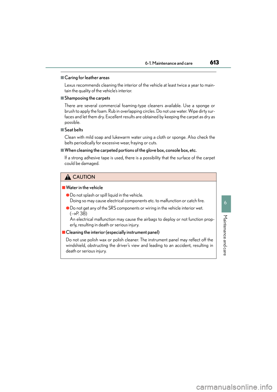 Lexus GS350 2014 Repair Manual GS350_OM_OM30D41U_(U)
6136-1. Maintenance and care
6
Maintenance and care
■Caring for leather areas
Lexus recommends cleaning the interior of the vehicle at least twice a year to main-
tain the qual