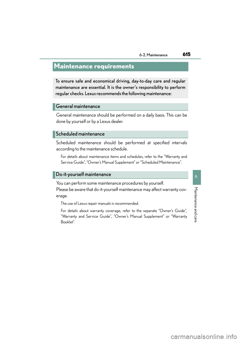 Lexus GS350 2014 Repair Manual 615
GS350_OM_OM30D41U_(U)6-2. Maintenance
6
Maintenance and care
Maintenance requirements
General maintenance should be performed on a daily basis. This can be
done by yourself or by a Lexus dealer.
S