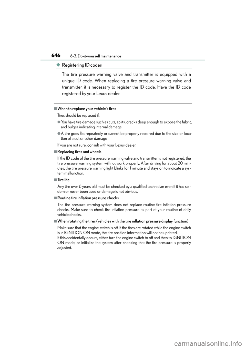 Lexus GS350 2014  Owners Manual 646
GS350_OM_OM30D41U_(U)
6-3. Do-it-yourself maintenance
◆Registering ID codes
The tire pressure warning valve and transmitter is equipped with a
unique ID code. When replacing a tire pressure warn