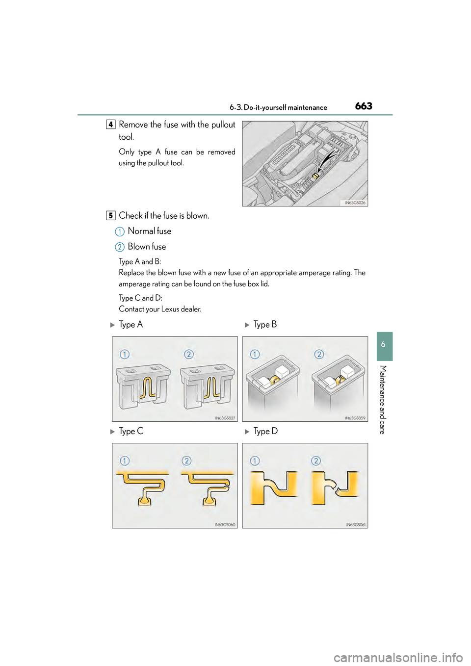 Lexus GS350 2014 Owners Manual GS350_OM_OM30D41U_(U)
6636-3. Do-it-yourself maintenance
6
Maintenance and care
Remove the fuse with the pullout
tool.
Only type A fuse can be removed
using the pullout tool.
Check if the fuse is blow Lexus GS350 2014 Owners Manual GS350_OM_OM30D41U_(U)
6636-3. Do-it-yourself maintenance
6
Maintenance and care
Remove the fuse with the pullout
tool.
Only type A fuse can be removed
using the pullout tool.
Check if the fuse is blow