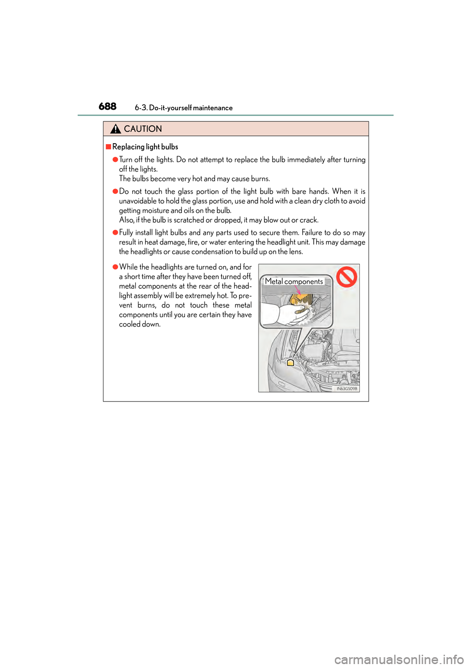 Lexus GS350 2014 Owners Manual 688
GS350_OM_OM30D41U_(U)
6-3. Do-it-yourself maintenance
CAUTION
■Replacing light bulbs
●Turn off the lights. Do not attempt to replace the bulb immediately after turning
off the lights.
The bul Lexus GS350 2014 Owners Manual 688
GS350_OM_OM30D41U_(U)
6-3. Do-it-yourself maintenance
CAUTION
■Replacing light bulbs
●Turn off the lights. Do not attempt to replace the bulb immediately after turning
off the lights.
The bul
