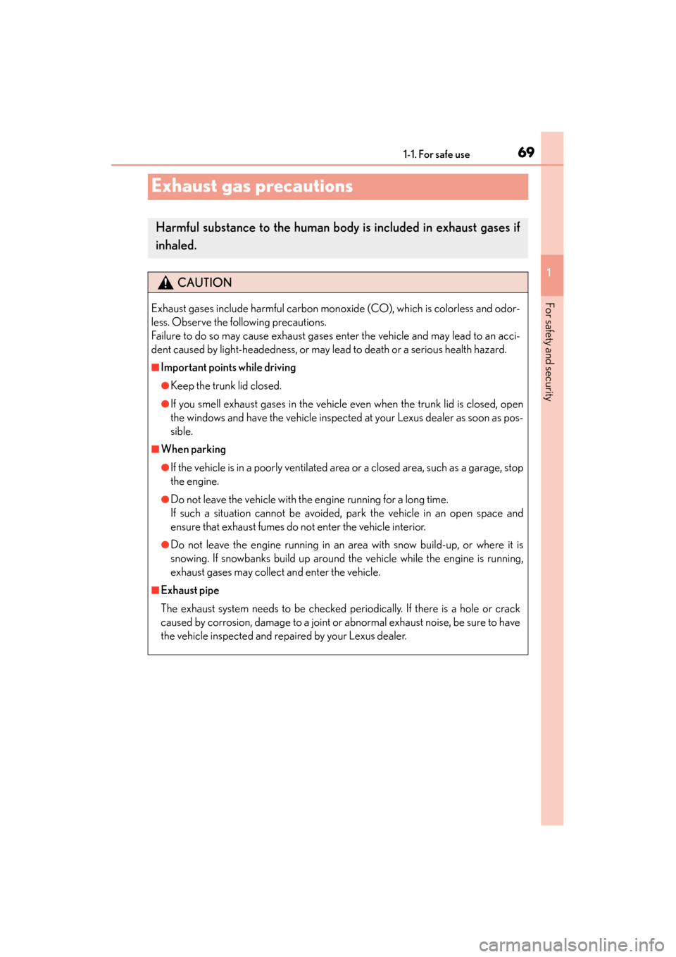 Lexus GS350 2014 Repair Manual 691-1. For safe use
GS350_OM_OM30D41U_(U)
1
For safety and security
Exhaust gas precautions
Harmful substance to the human body is included in exhaust gases if
inhaled.
CAUTION
Exhaust gases include h