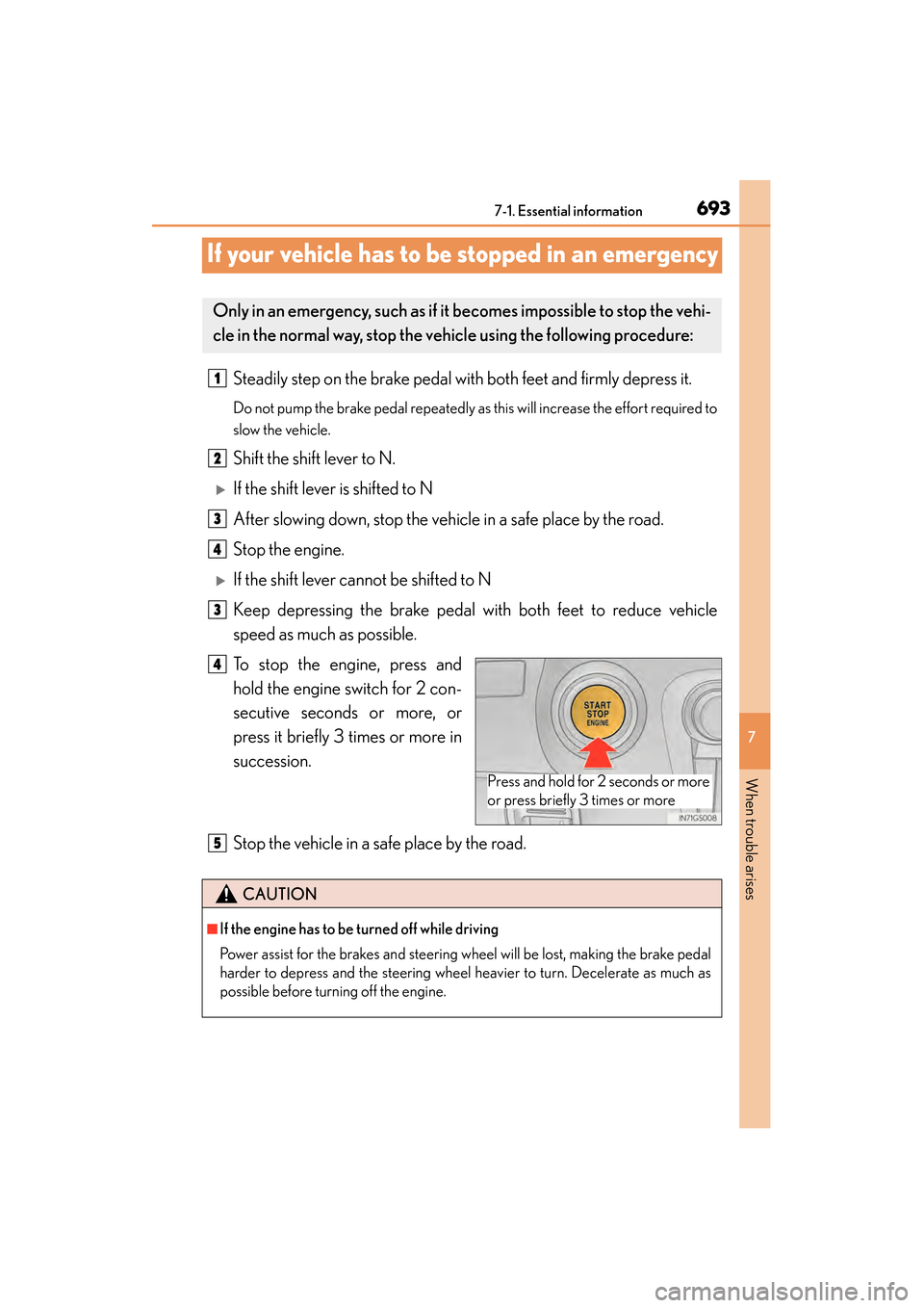 Lexus GS350 2014 Owners Manual 693
GS350_OM_OM30D41U_(U)
7
When trouble arises
7-1. Essential information
If your vehicle has to be stopped in an emergency
Steadily step on the brake pedal with both feet and firmly depress it.
Do n Lexus GS350 2014 Owners Manual 693
GS350_OM_OM30D41U_(U)
7
When trouble arises
7-1. Essential information
If your vehicle has to be stopped in an emergency
Steadily step on the brake pedal with both feet and firmly depress it.
Do n