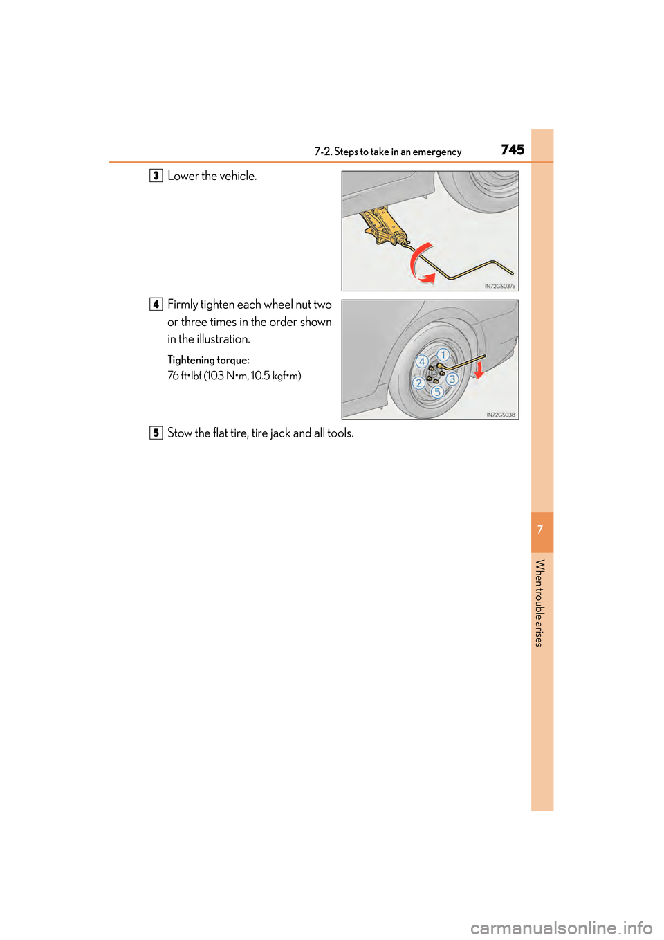 Lexus GS350 2014 Owners Manual 7457-2. Steps to take in an emergency
GS350_OM_OM30D41U_(U)
7
When trouble arises
Lower the vehicle.
Firmly tighten each wheel nut two
or three times in the order shown
in the illustration.
Tightening Lexus GS350 2014 Owners Manual 7457-2. Steps to take in an emergency
GS350_OM_OM30D41U_(U)
7
When trouble arises
Lower the vehicle.
Firmly tighten each wheel nut two
or three times in the order shown
in the illustration.
Tightening