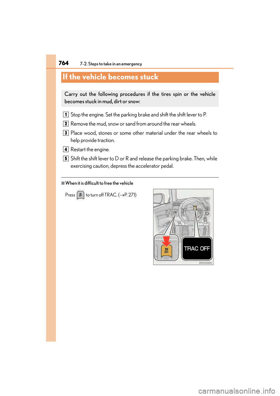 Lexus GS350 2014  Owners Manual 764
GS350_OM_OM30D41U_(U)
7-2. Steps to take in an emergency
If the vehicle becomes stuck
Stop the engine. Set the parking brake and shift the shift lever to P.
Remove the mud, snow or sand from aroun