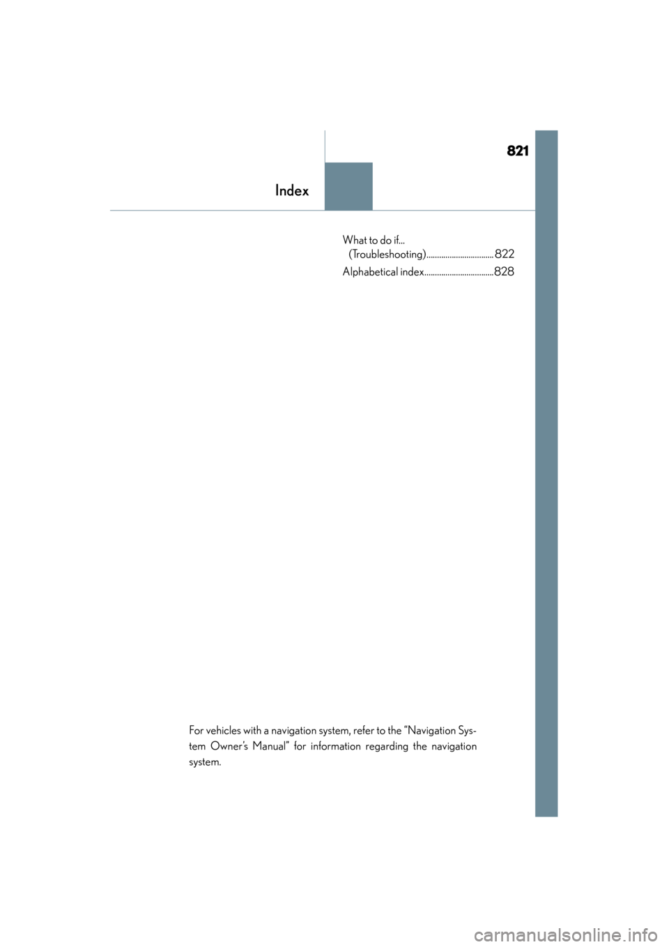 Lexus GS350 2014 Owners Manual 821
GS350_OM_OM30D41U_(U)
Index
What to do if... (Troubleshooting)................................ 822
Alphabetical index.................................828
For vehicles with a navigation system, re Lexus GS350 2014 Owners Manual 821
GS350_OM_OM30D41U_(U)
Index
What to do if... (Troubleshooting)................................ 822
Alphabetical index.................................828
For vehicles with a navigation system, re