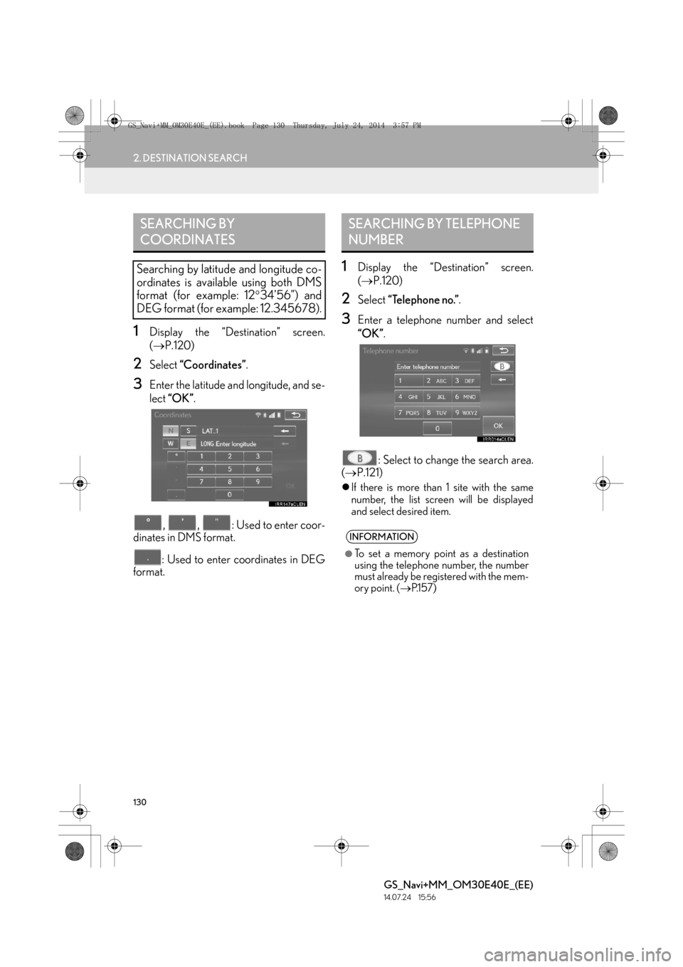 Lexus GS350 2014  Navigation manual 130
2. DESTINATION SEARCH
GS_Navi+MM_OM30E40E_(EE)
14.07.24     15:56
1Display the “Destination” screen.
(→ P.120) 
2Select  “Coordinates” .
3Enter the latitude and longitude, and se-
lect 