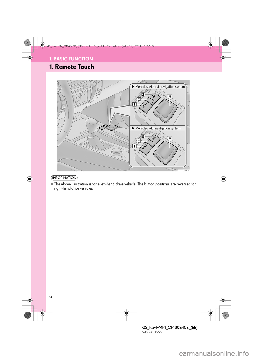 Lexus GS350 2014  Navigation manual 14
GS_Navi+MM_OM30E40E_(EE)
14.07.24     15:56
1. BASIC FUNCTION
1. Remote Touch
INFORMATION
●
The above illustration is for a left-hand drive vehicle. The button positions are reversed for
right-ha