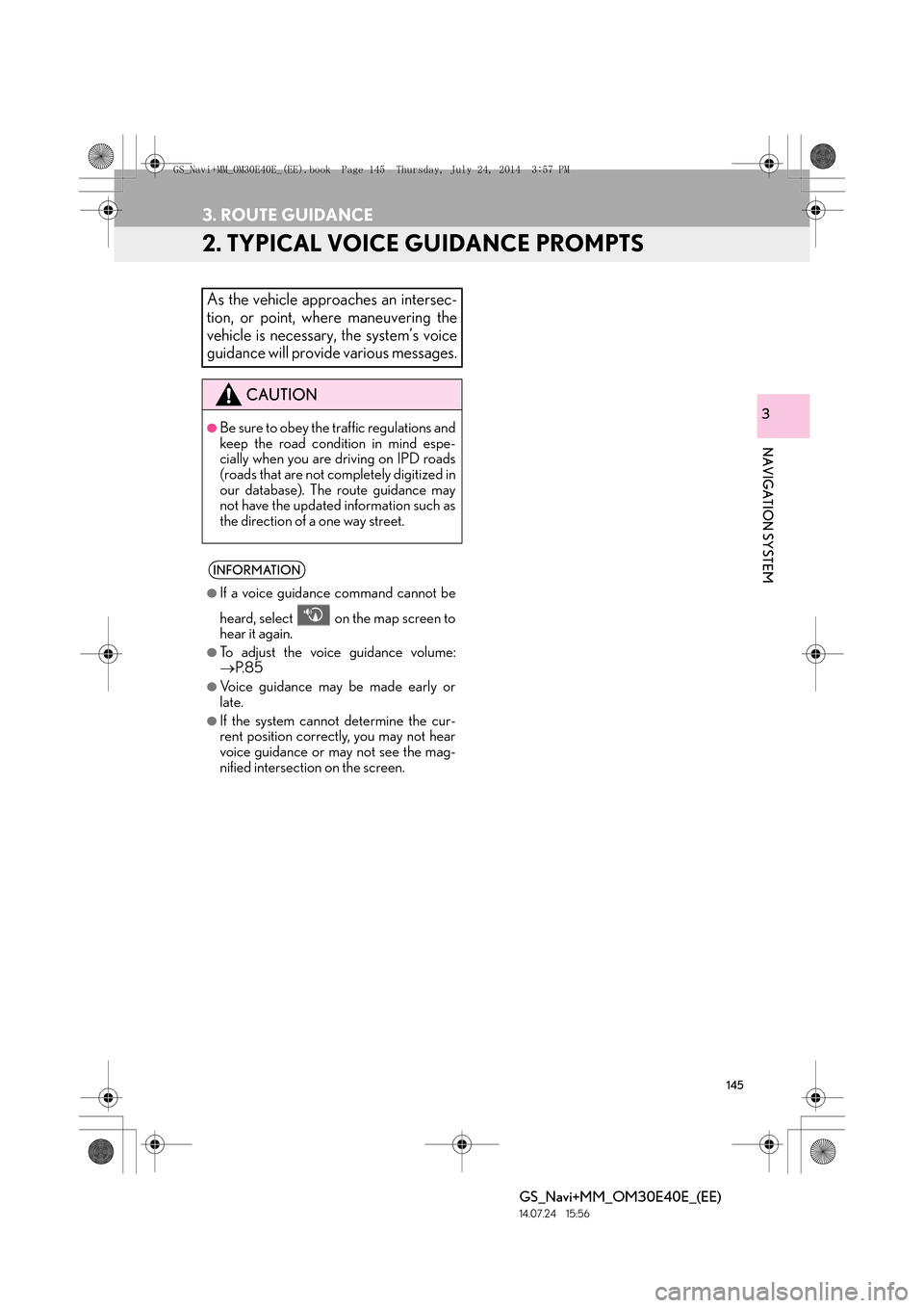 Lexus GS350 2014 Navigation manual 145
3. ROUTE GUIDANCE
GS_Navi+MM_OM30E40E_(EE)
14.07.24 15:56
NAVIGATION SYSTEM
3
2. TYPICAL VOICE GUIDANCE PROMPTS
As the vehicle approaches an intersec-
tion, or point, where maneuvering the
veh Lexus GS350 2014 Navigation manual 145
3. ROUTE GUIDANCE
GS_Navi+MM_OM30E40E_(EE)
14.07.24 15:56
NAVIGATION SYSTEM
3
2. TYPICAL VOICE GUIDANCE PROMPTS
As the vehicle approaches an intersec-
tion, or point, where maneuvering the
veh