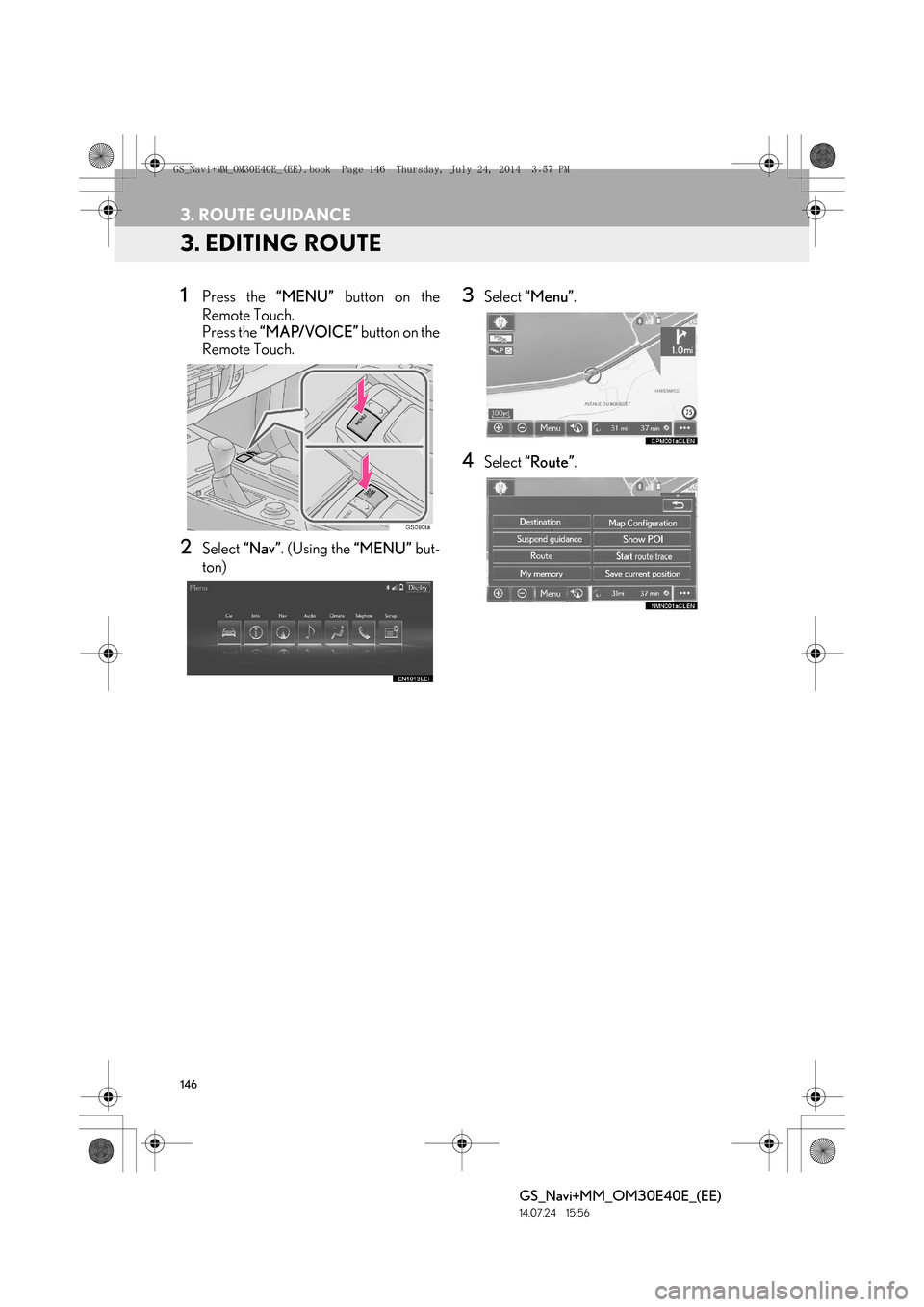 Lexus GS350 2014  Navigation manual 146
3. ROUTE GUIDANCE
GS_Navi+MM_OM30E40E_(EE)
14.07.24     15:56
3. EDITING ROUTE
1Press the “MENU” button on the
Remote Touch.
Press the  “MAP/VOICE”  button on the
Remote Touch.
2Select  