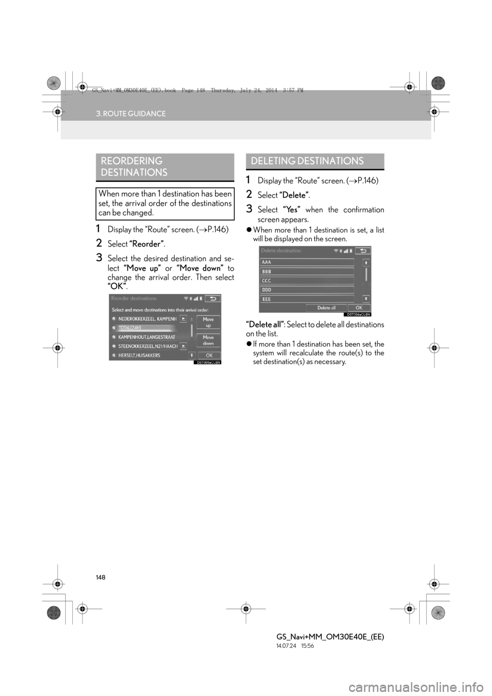 Lexus GS350 2014  Navigation manual 148
3. ROUTE GUIDANCE
GS_Navi+MM_OM30E40E_(EE)
14.07.24     15:56
1Display the “Route” screen. (→P.146) 
2Select  “Reorder” .
3Select the desired destination and se-
lect “Move up”  or 