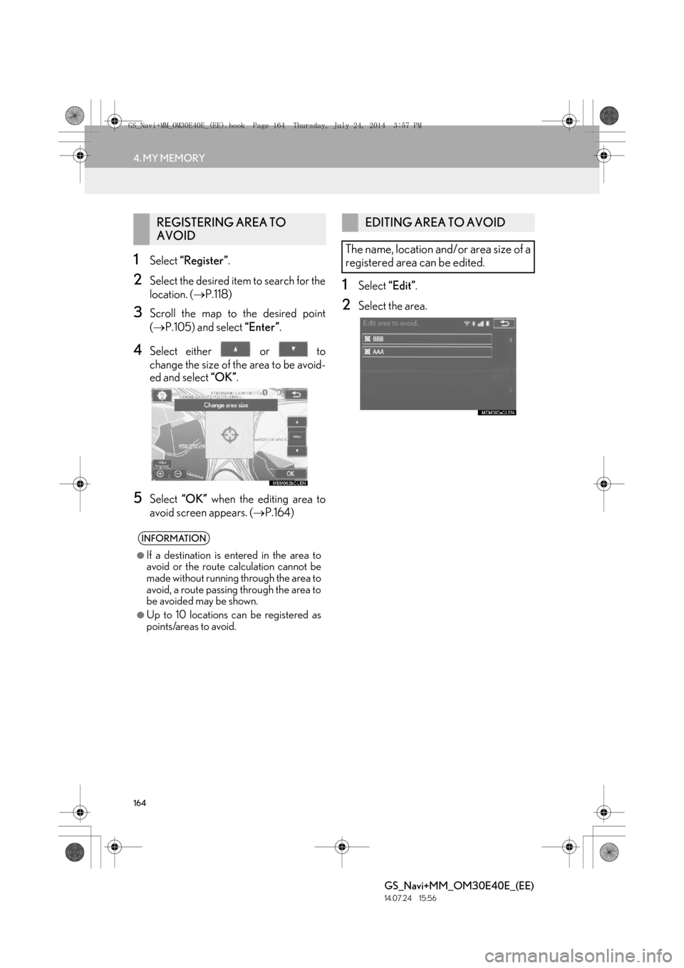 Lexus GS350 2014 Navigation manual 164
4. MY MEMORY
GS_Navi+MM_OM30E40E_(EE)
14.07.24 15:56
1Select “Register” .
2Select the desired item to search for the
location. (→P.118)
3Scroll the map to the desired point
(→ P.105) a Lexus GS350 2014 Navigation manual 164
4. MY MEMORY
GS_Navi+MM_OM30E40E_(EE)
14.07.24 15:56
1Select “Register” .
2Select the desired item to search for the
location. (→P.118)
3Scroll the map to the desired point
(→ P.105) a