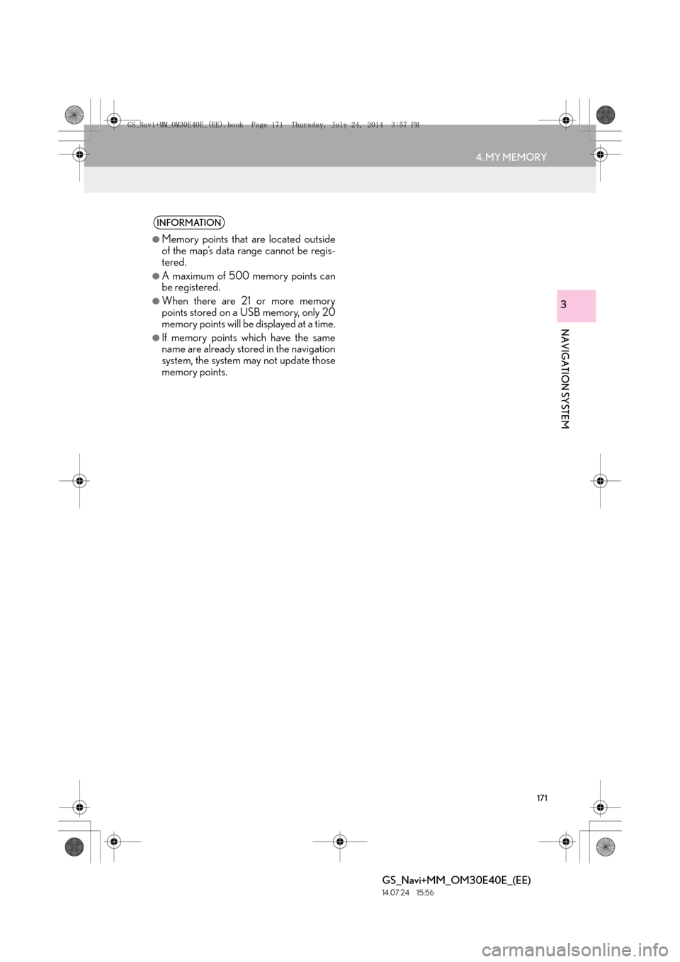 Lexus GS350 2014 Navigation manual 171
4. MY MEMORY
GS_Navi+MM_OM30E40E_(EE)
14.07.24 15:56
NAVIGATION SYSTEM
3
INFORMATION
●
Memory points that are located outside
of the map’s data range cannot be regis-
tered.
●A maximum o Lexus GS350 2014 Navigation manual 171
4. MY MEMORY
GS_Navi+MM_OM30E40E_(EE)
14.07.24 15:56
NAVIGATION SYSTEM
3
INFORMATION
●
Memory points that are located outside
of the map’s data range cannot be regis-
tered.
●A maximum o