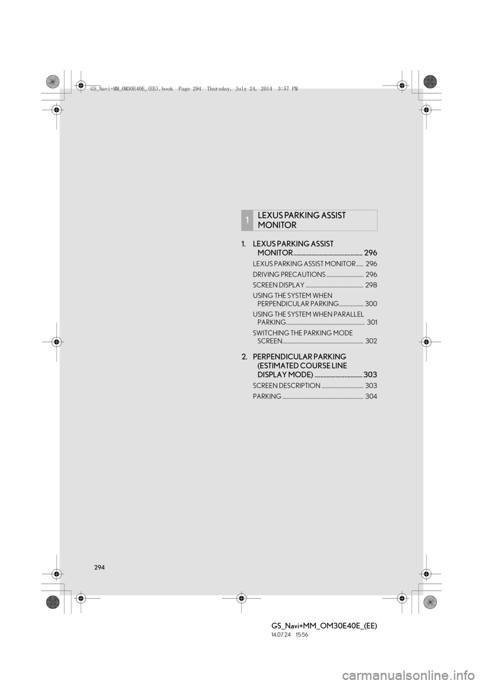 Lexus GS350 2014 Navigation manual 294
GS_Navi+MM_OM30E40E_(EE)
14.07.24 15:56
1. LEXUS PARKING ASSIST MONITOR .............................................. 296
LEXUS PARKING ASSIST MONITOR ...... 296
DRIVING PRECAUTIONS ........ Lexus GS350 2014 Navigation manual 294
GS_Navi+MM_OM30E40E_(EE)
14.07.24 15:56
1. LEXUS PARKING ASSIST MONITOR .............................................. 296
LEXUS PARKING ASSIST MONITOR ...... 296
DRIVING PRECAUTIONS ........